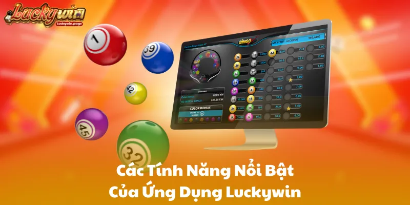 Các Tính Năng Nổi Bật Của Ứng Dụng Luckywin