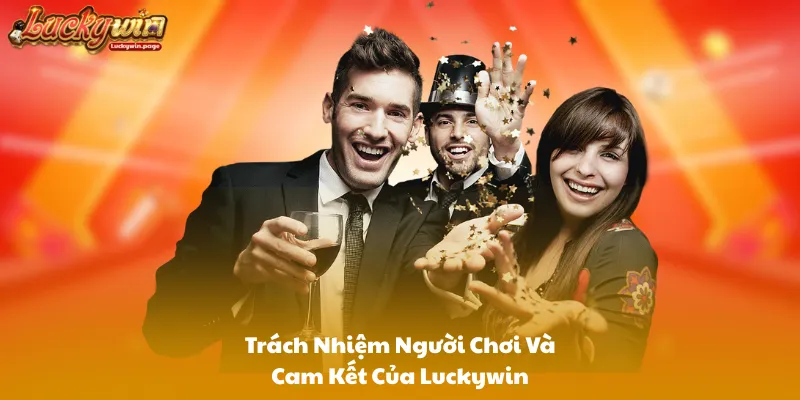Trách Nhiệm Người Chơi Và Cam Kết Của Luckywin
