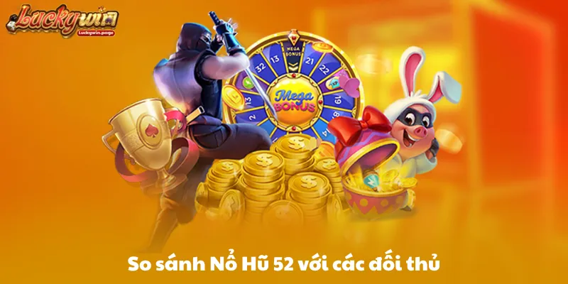 So sánh Nổ Hũ 52 với các đối thủ