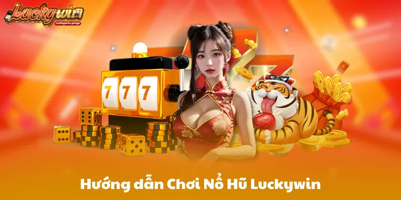 Hướng dẫn Chơi Nổ Hũ Luckywin