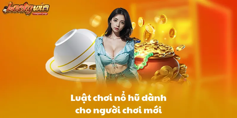 Luật chơi nổ hũ dành cho người chơi mới