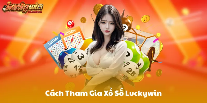 Cách Tham Gia Xổ Số Luckywin