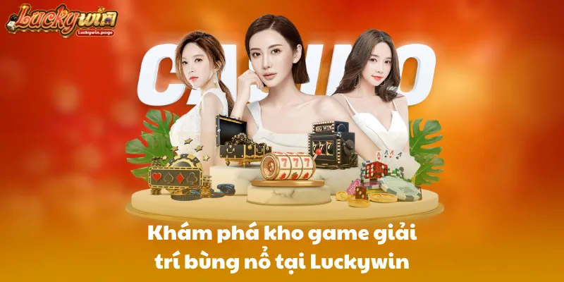 Khám phá kho game giải trí bùng nổ tại Luckywin